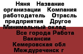 Няня › Название организации ­ Компания-работодатель › Отрасль предприятия ­ Другое › Минимальный оклад ­ 20 000 - Все города Работа » Вакансии   . Кемеровская обл.,Междуреченск г.